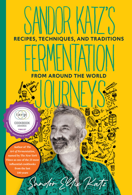 Sandor Katz's Fermentation Journeys: Recipes, Techniques, and Traditions from Around the World by Katz, Sandor Ellix