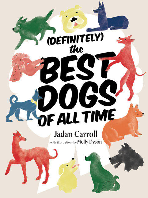 Definitely the Best Dogs of All Time: Amazing, Astounding, and Heartwarming Stories of Historical, Mythical, and Real Dogs from Around the World by Carroll, Jadan