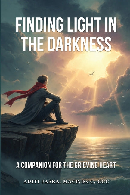 Finding Light in the Darkness: A Companion for the Grieving Heart by Jasra, Aditi