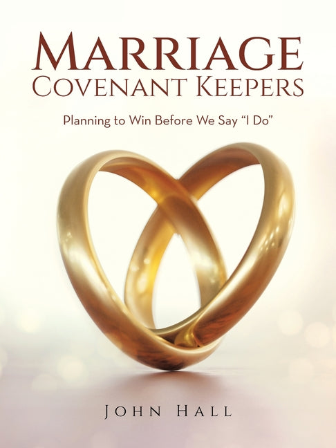 Marriage Covenant Keepers: Planning to Win Before We Say "I Do" by Hall, John