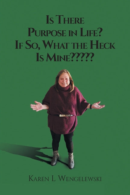 Is There Purpose in Life? If So, What the Heck Is Mine by Wengelewski, Karen L.