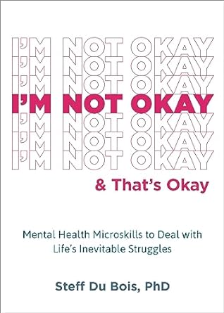I'm Not Okay and That's Okay Mental Health Microskills to Deal with Life's Inevitable Struggles - TX Corrections Bookstore