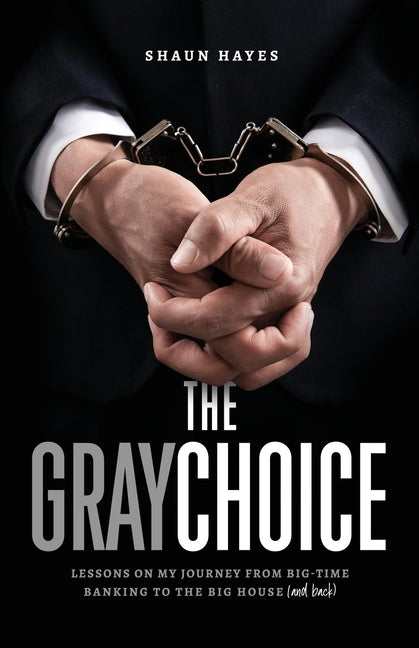 The Gray Choice Lessons on My Journey from Big-Time Banking to the Big House (and Back) - TX Corrections Bookstore