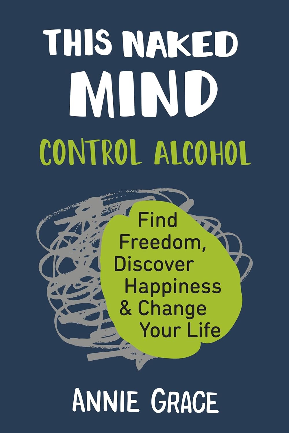 This Naked Mind - Control Alcohol, Find Freedom, Discover Happiness & Change Your Life