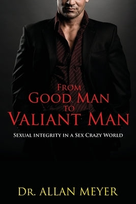 Paperback book titled "From Good Man to Valiant Man" by Careforce Lifekeys on sexual integrity in a sex-crazy world.