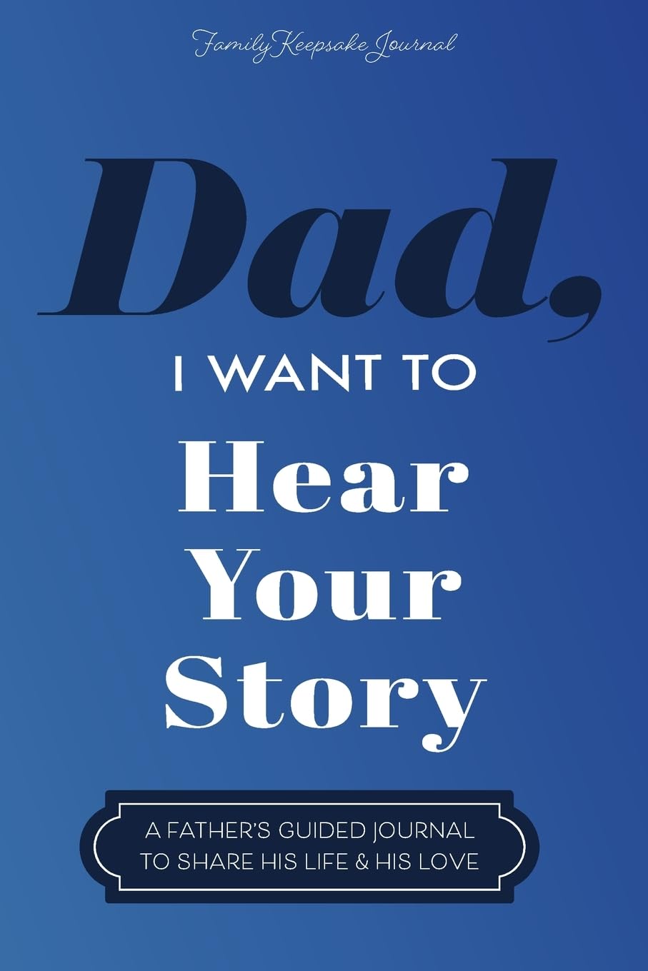 Dad, I Want to Hear Your Story: A Father's Guided Journal To Share His Life & His Love - TX Corrections Bookstore