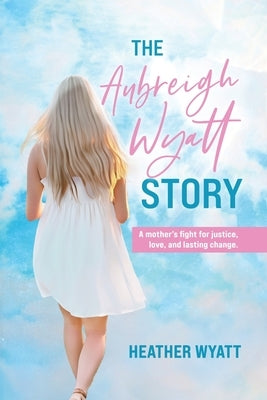 Paperback by Heather Wyatt titled "The Aubreigh Wyatt Story" depicting a mother’s fight for justice, love, and change.