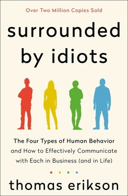 Surrounded by Idiots: The Four Types of Human Behavior and How to Effectively Communicate with Each in Business (and in Life) by Erikson, Thomas - TX Corrections Bookstore