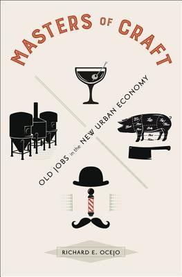 Masters of Craft: Old Jobs in the New Urban Economy by Ocejo, Richard E.