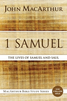 1 Samuel: The Lives of Samuel and Saul by MacArthur, John F.