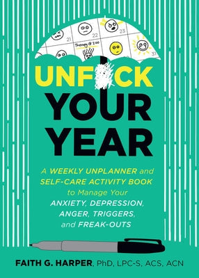 Unfuck Your Year: A Weekly Unplanner and Self-Care Activity Book to Manage Your Anxiety, Depression, Anger, Triggers, and Freak-Outs