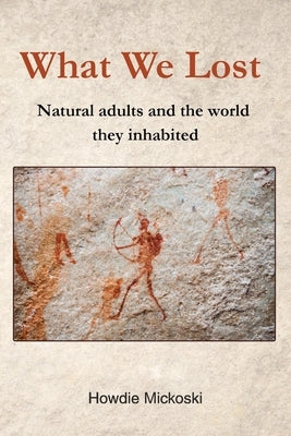 Paperback of "What We Lost: Natural Adults and the World They Inhabited" by Howard Mickoski, showing the book cover with title and author.