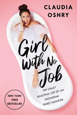 Girl with No Job: The Crazy Beautiful Life of an Instagram Thirst Monster by Oshry, Claudia - TX Corrections Bookstore