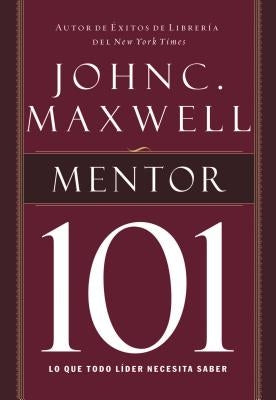 El Mentor 101 = Mentoring 101 by Maxwell, John C.