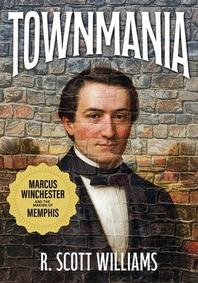 Paperback book cover for "Townmania: Marcus Winchester and the Making of Memphis" by Robert Scott Williams, featuring urban scene artwork.