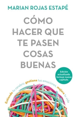 Cómo Hacer Que Te Pasen Cosas Buenas / How to Make Good Things Happen: Entiende Tu Cerebro, Gestiona Tus Emociones, Mejora Tu Vida by Rojas Estapé, Marian - TX Corrections Bookstore