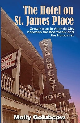 The Hotel on St. James Place: Growing up in Atlantic City between the Boardwalk and the Holocaust by Golubcow, Molly