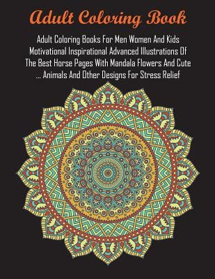 Adult Coloring Books For Men Women And Kids Motivational Inspirational Advanced Illustrations Of The Best Horse Pages With Mandala Flowers And Cute .. by Adult Coloring Books