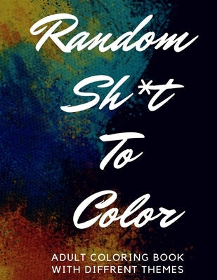 Adult coloring book titled "Random Sh*t To Color" in paperback, featuring quirky, chaotic designs for stress relief and creativity.