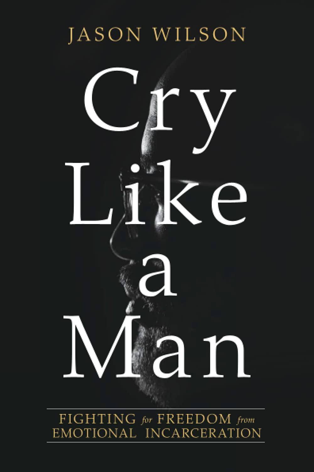 Book cover for "Cry Like a Man" by Jason Wilson, a politics and social sciences book addressing emotional freedom and personal liberation.