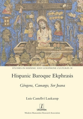 Paperback book titled Hispanic Baroque Ekphrasis featuring works by Góngora, Camargo, and Sor Juana, published by Legenda.
