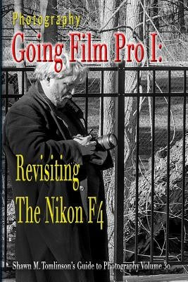 Photography: Going Film Pro I: Revisiting the Nikon F4 by Tomlinson, Shawn M.