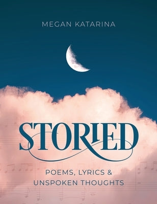 Hardcover of "Storied: Poems, Lyrics & Unspoken Thoughts" by Megan Katarina Publishing, featuring a close-up of the book cover.