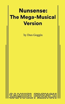Nunsense: The Mega-Musical Version by Goggin, Dan