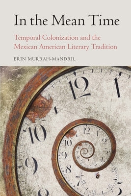Paperback titled "In the Mean Time: Temporal Colonization and the Mexican American Literary Tradition" by University of Nebraska Press.