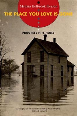 The Place You Love Is Gone: Progress Hits Home by Pierson, Melissa Holbrook