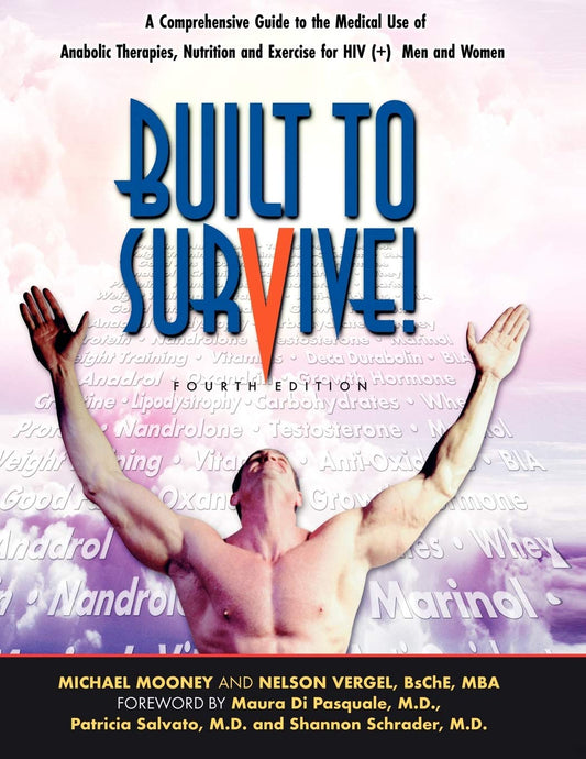 Built to Survive: A Comprehensive Guide to the Medical Use of Anabolic Therapies, Nutrition and Exercise for HIV+ Men and Women