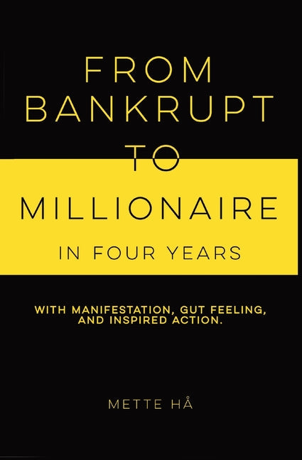 From Bankrupt to Millionaire in Four Years: with manifestation, gut feeling and inspired action - TX Corrections Bookstore