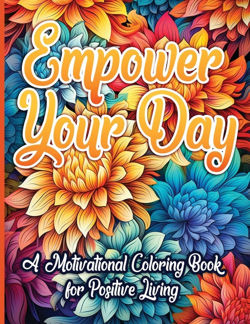 Empower Your Day: A Motivational Coloring Book for Positive Living Activity Book Sureshot Books Publishing LLC