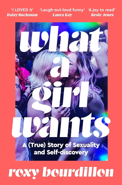 What a Girl Wants: A (True) Story of Sexuality and Self-Discovery by Bourdillon, Roxy