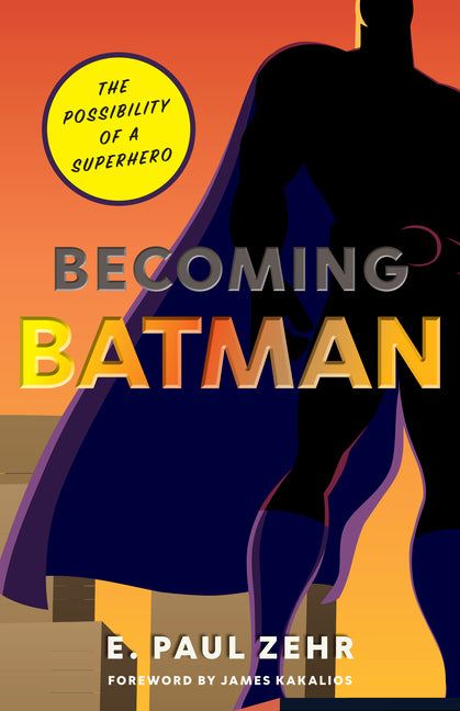 Becoming Batman: The Possibility of a Superhero by Zehr, E. Paul