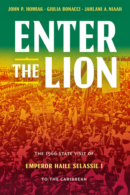 Enter the Lion: The 1966 State Visit of Emperor Haile Selassie I to the Caribbean by Homiak, John P.