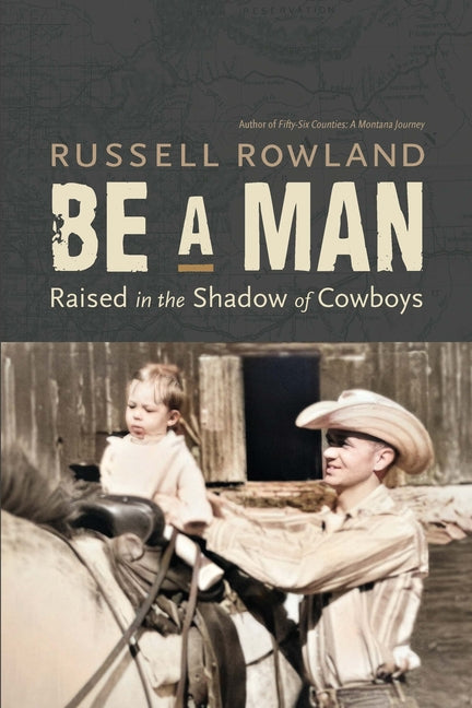 Be a Man: Raised in the Shadow of Cowboys by Rowland, Russell