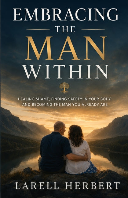 Embracing The Man Within: Healing Shame, Building Confidence, and Becoming the Man You Already Are by Herbert, Larell