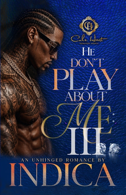 He Don't Play About Me 3: An Unhinged Romance: Finale by Indica