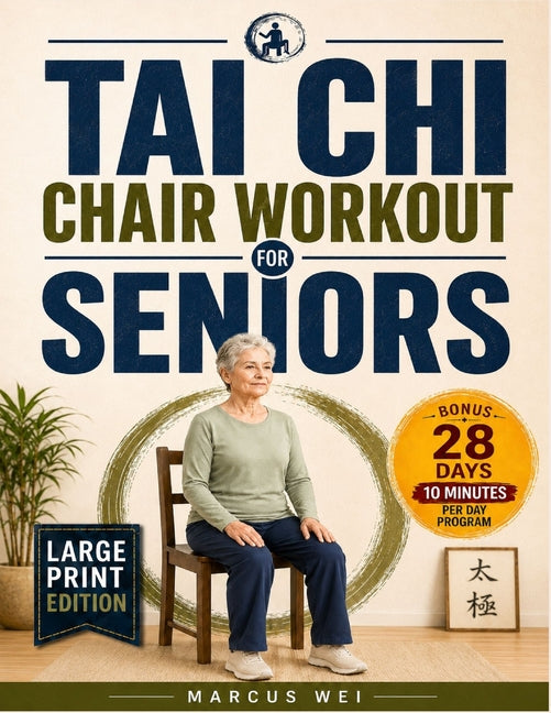 Tai Chi Chair Workout for Seniors: A 28-Day Gentle Movement Program with 10-Minute Daily Sessions, Exercise Charts and Simple Exercises for Seniors, O by Wei, Marcus