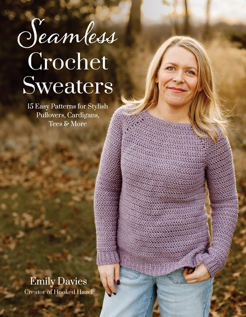 Seamless Crochet Sweaters: 15 Easy Patterns for Stylish Pullovers, Cardigans, Tees & More by Davies, Emily