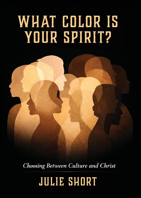 What Color Is Your Spirit: Choosing Between Culture and Christ by Short, Julie