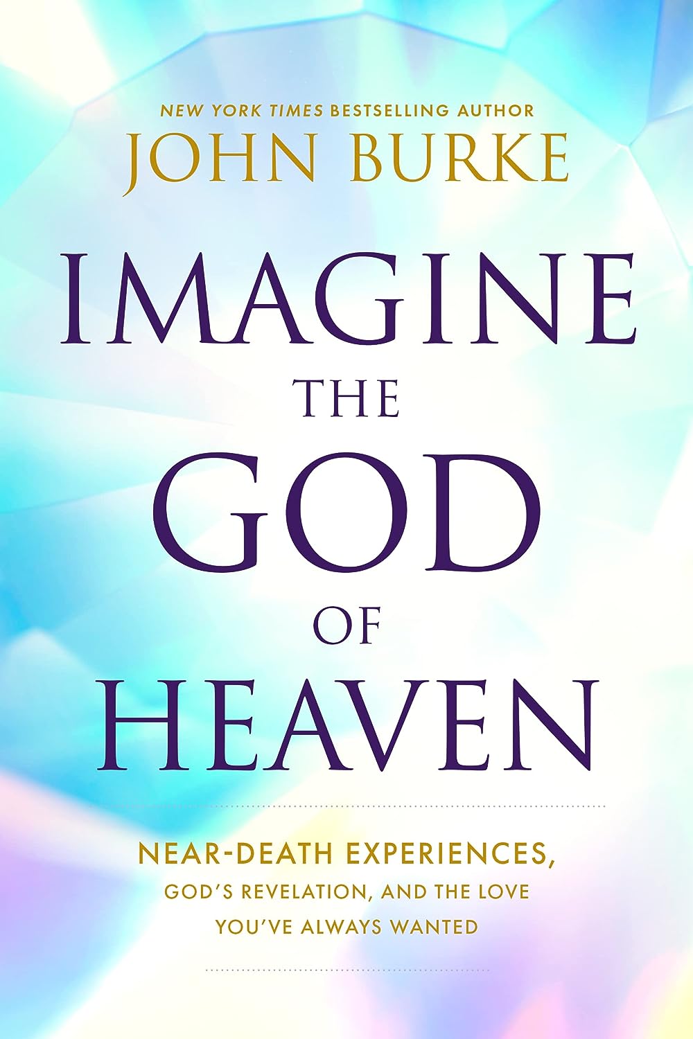  Imagine the God of Heaven Near-Death Experiences, God's Revelation, and the Love You've Always Wanted - TX Corrections Bookstore