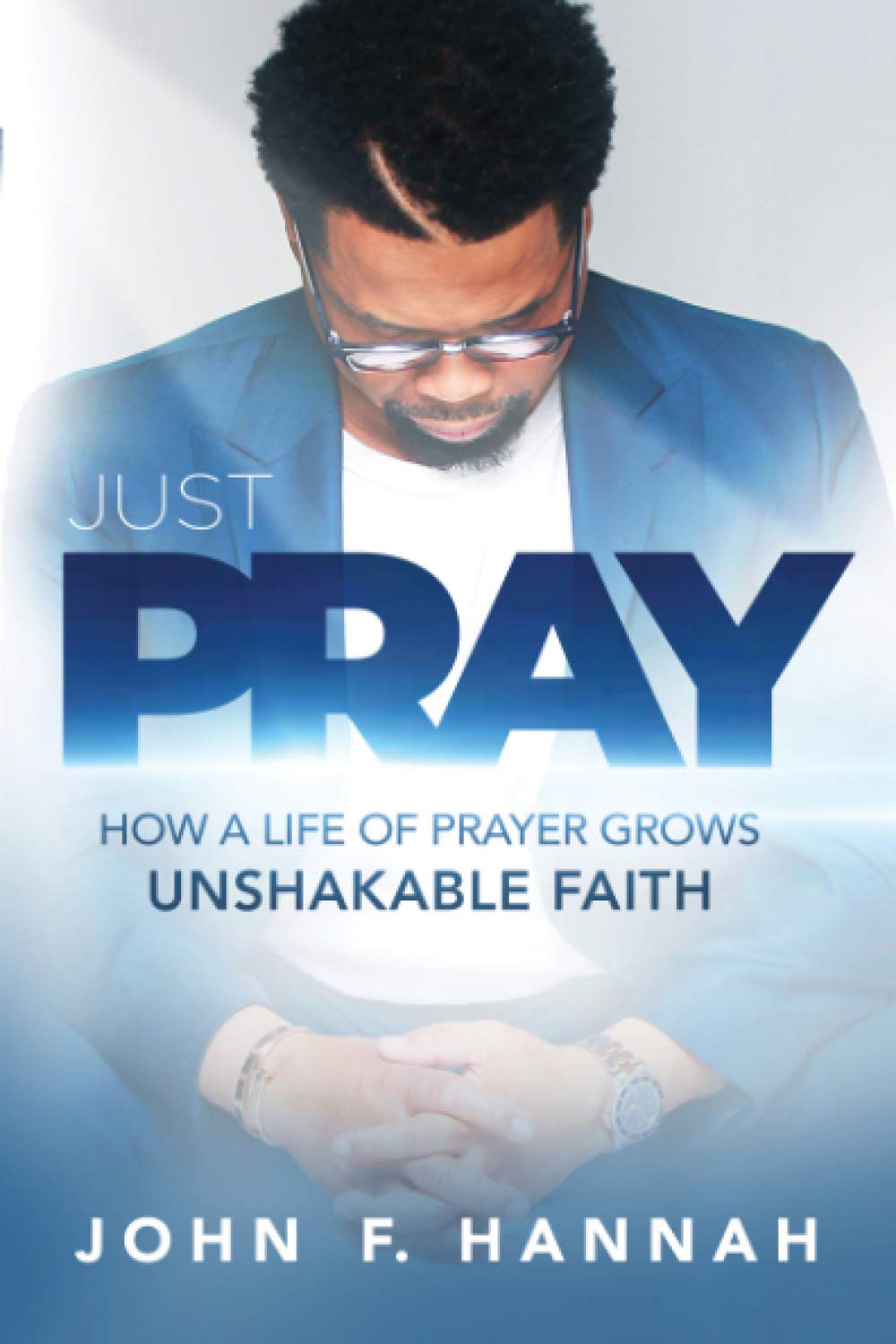 Just Pray How a Life of Prayer Grows Unshakable Faith - TX Corrections Bookstore 