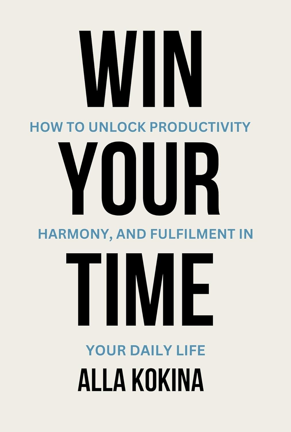 Win Your Time How to Unlock Productivity, Harmony, and Fulfilment in Your Daily Life