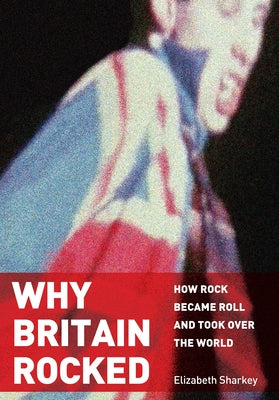 Paperback book titled "Why Britain Rocked: How Rock Became Roll and Took Over the World" by Academica Press with cover art.