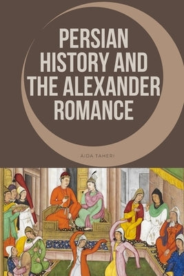 Paperback of Persian History and the Alexander Romance by Aida Taheri, featuring a detailed cover illustration.