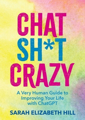 Hardcover of "Chat Sh*t Crazy: A Very Human Guide to Improving Your Life with ChatGPT" by Andrews McMeel Publishing, front cover.