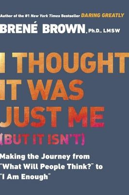 I Thought It Was Just Me (But It Isn't): Making the Journey from What Will People Think? to I Am Enough Paperback Avery Publishing Group