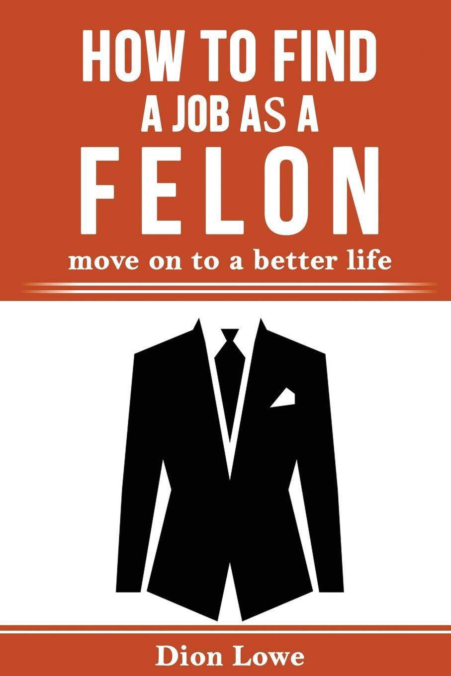 Book cover for "How to Find a Job as a Felon" by Dion Lowe, featuring bold title and author name on a clean background.